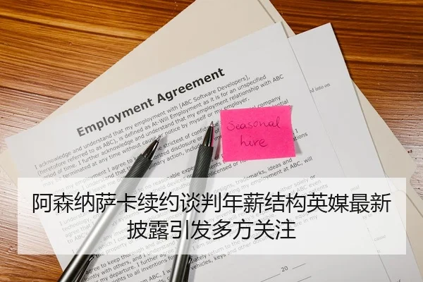 阿森纳萨卡续约谈判年薪结构英媒最新披露引发多方关注
