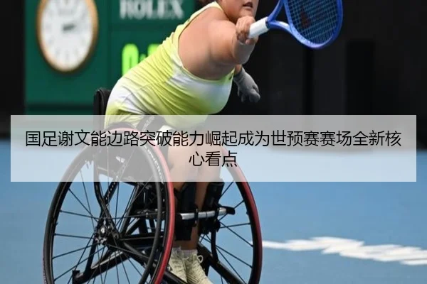 国足谢文能边路突破能力崛起成为世预赛赛场全新核心看点