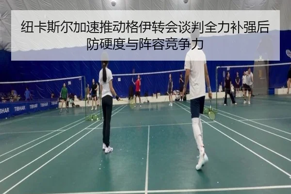 纽卡斯尔加速推动格伊转会谈判全力补强后防硬度与阵容竞争力
